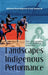 Landscapes of Indigenous Performance: Music, song and dance of the Torres Strait and Arnhem Land by Fiona Magowan, Karl Neuenfeldt