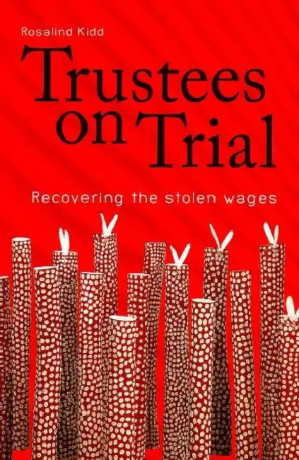 Trustees on Trial: Recovering the stolen wages by Rosalind Kidd