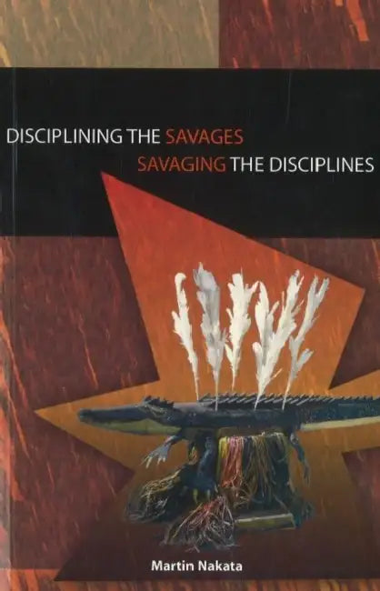 Disciplining the savages Savaging the disciplines by Martin Nakata