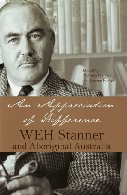 An Appreciation of Difference: WEH Stanner and Aboriginal Australia by Melinda Hinkson, Jeremy Beckett