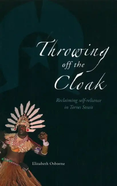 Throwing off the Cloak: Reclaiming self-reliance in Torres Strait by Elizabeth Osborne