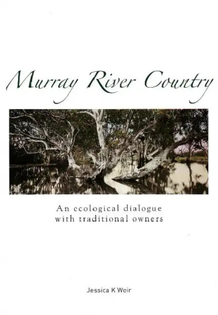 Murray River Country: An ecological dialogue with traditional owners by Jessica K. Weir