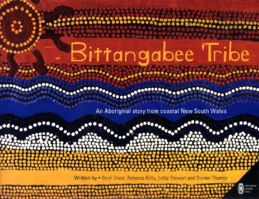 Bittangabee Tribe: An Aboriginal story from coastal New South Wales by Beryl Cruse, Rebecca Kirby, Liddy Steward