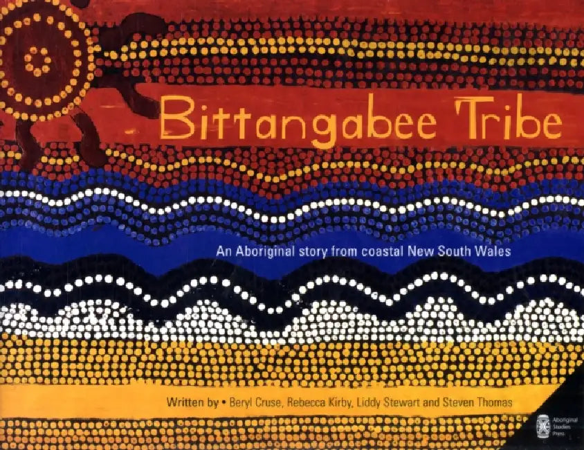 Bittangabee Tribe: An Aboriginal story from coastal New South Wales by Beryl Cruse, Rebecca Kirby, Liddy Steward