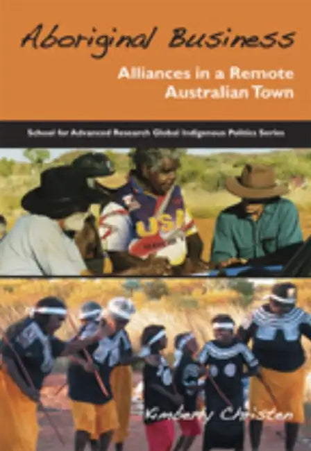 Aboriginal Business: Alliances in a remote Australian town by Kimberly Christen