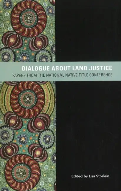 Dialogue About Land Justice: Papers from the National Native Title Conference by Lisa Strelein