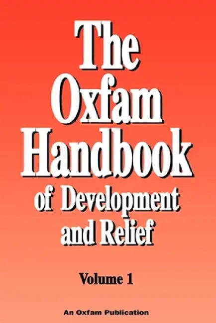 The Oxfam Handbook of Development and Relief. Volume 1 by Deborah Eade