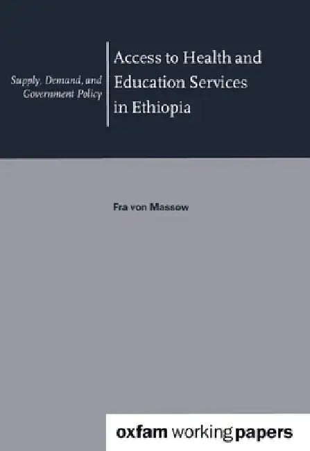 Access to Health and Education Services in Ethiopia: Supply, Demand, and Government Policy by Fra Von Massow