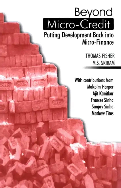 Beyond Micro-Credit: Putting Development Back Into Micro-Finance by Thomas Fisher, M. S. Sriram