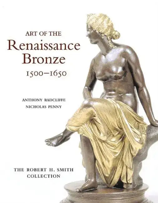 Art of the Renaissance Bronze: The Robert H. Smith Collection, Expanded Edition by Anthony Radcliffe