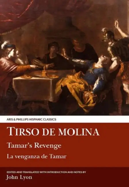 Tirso de Molina: Tamar's Revenge by John E. Lyon