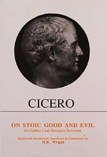 Cicero: On Stoic Good and Evil: de Finibus Bonorum Et Malorum Liber III and Parodoxa Stoicorum by M. R. Wright, M. R. Wright
