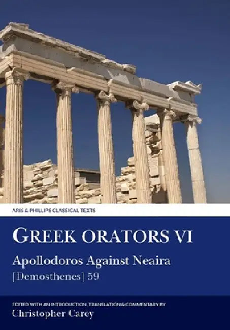 Greek Orators VI: Apollodorus Against Neaira by Apollodorus, Chris Carey, Chris Carey