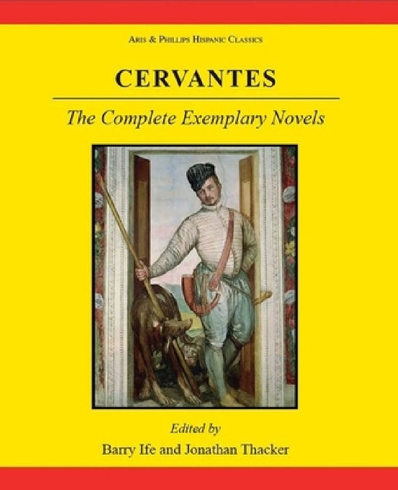 Cervantes: The Complete Exemplary Novels by Barry W. Ife, Jonathan Thacker