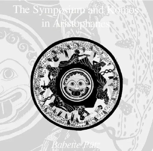 Symposium and Komos in Aristophanes, Second Edition by Babette Puetz, Babette Putz