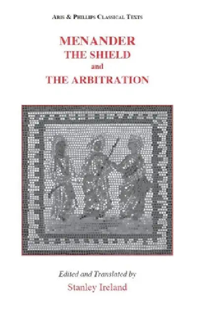 Menander: The Shield and the Arbitration by Stanley Ireland
