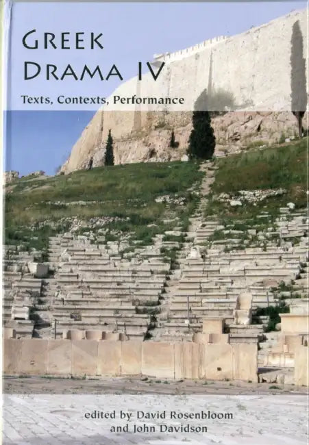Greek Drama IV: Texts, Contexts, Performance by David Rosenbloom, John Davidson