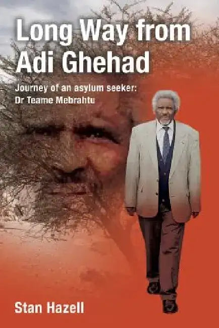 Long Way from Adi Ghehad: Journey of an Asylum Seeker: Dr Teame Mebrahtu by Stan Hazell