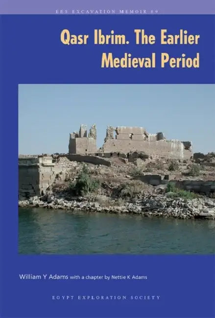 Qasr Ibrim: The Earlier Medieval Period by William Y. Adams, Nettie K. Adams