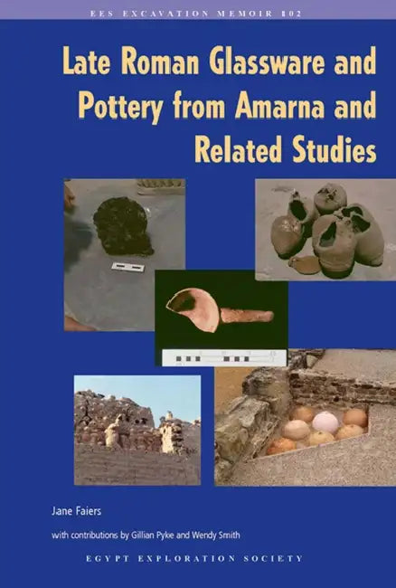 Late Roman Glassware and Pottery from Amarna and Related Studies by Jane Faiers