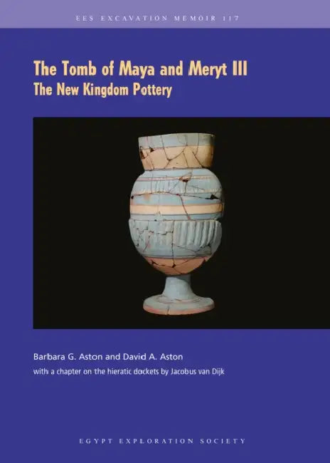The Tomb of Maya and Meryt III: The New Kingdom Pottery by Barbara G. Aston, David A. Aston, Jacobus Van Dijk