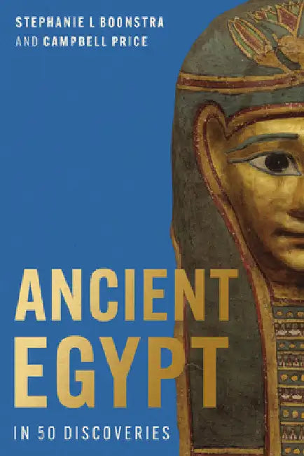 Ancient Egypt in 50 Discoveries: Highlights from the first century of the Egypt Exploration Society by Stephanie (EDT)/ Price, Campbell (EDT) Boonstra