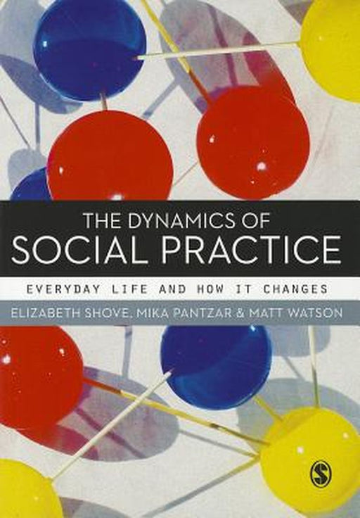 The Dynamics Of Social Practice: Everyday Life and how it Changes by Elizabeth Shove