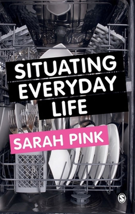Situating Everyday Life: Practices and Places by Sarah Pink