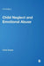 Child Neglect & Emotional Abuse: Understanding, Assessment & Response by Celia Doyle