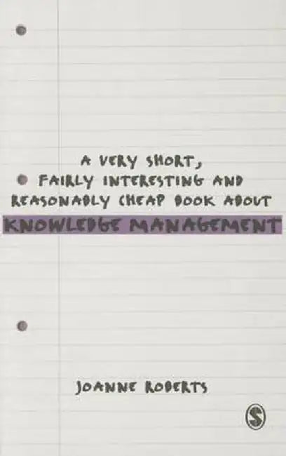 A Very Short, Fairly Interesting and Reasonably Cheap Book About Knowledge Management by Joanne Roberts