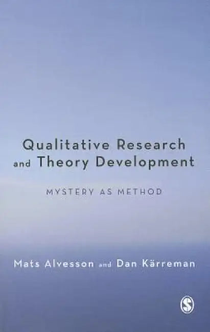 Qualitative Research and Theory Development: Mystery as Method by Mats Alvesson
