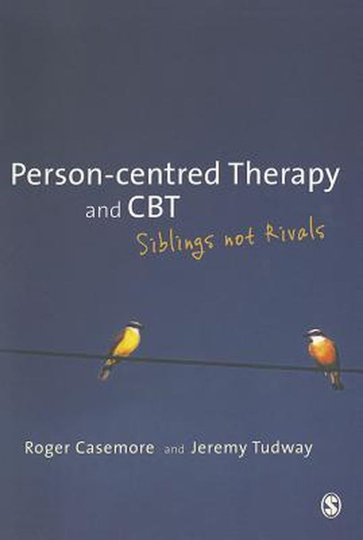 Person-Centred Therapy And Cbt: Siblings not Rivals by Roger Casemore