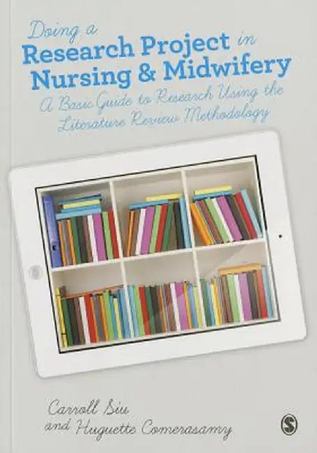 Doing a Research Project in Nursing and Midwifery: A Basic Guide to Research Using the Literature Review Methodology by Carroll Siu