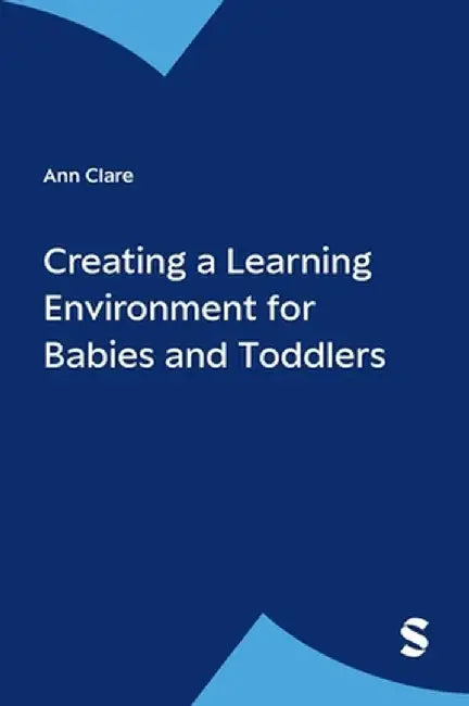Creating A Learning Environment For Babies And Toddlers by Ann Clare