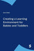 Creating A Learning Environment For Babies And Toddlers by Ann Clare