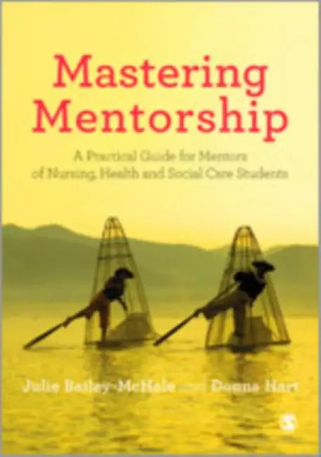 Mastering Mentorship: A Practical Guide for Mentors of Nursing, Health and Social Care Students by Julie