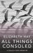 All Things Consoled by Elizabeth Hay