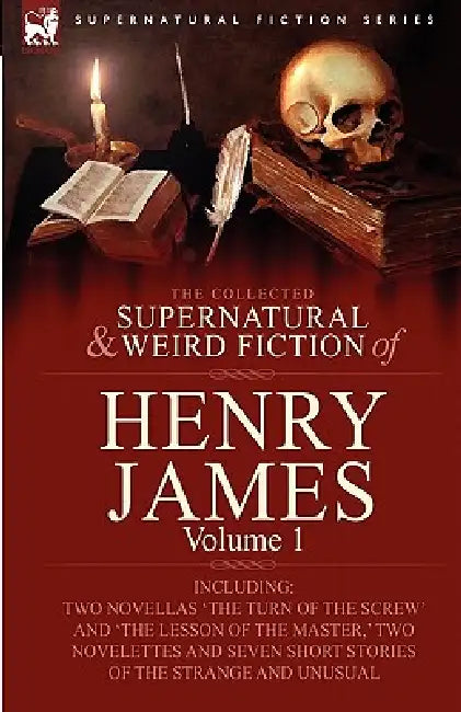 The Collected Supernatural and Weird Fiction of Henry James: Volume 1-Including Two Novellas 'The Turn of the Screw' and 'The Lesson of the Master, ' by Jr. James Henry