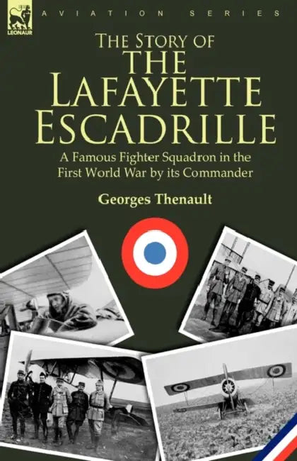 The Story of the Lafayette Escadrille: a Famous Fighter Squadron in the First World War by its Commander by Georges Thenault