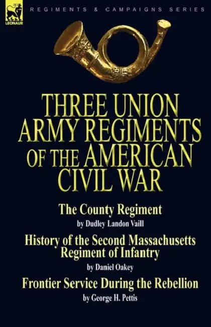 Three Union Army Regiments of the American Civil War by Dudley Landon Vaill, Daniel Oakey, George H. Pettis