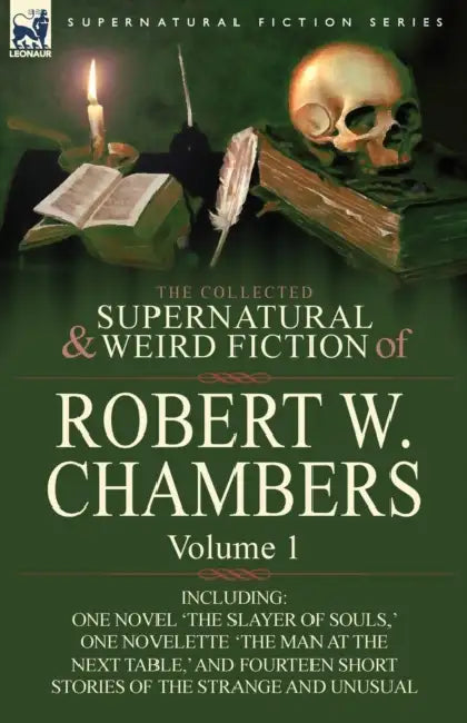 The Collected Supernatural and Weird Fiction of Robert W. Chambers: Volume 1-Including One Novel 'The Slayer of Souls, ' One Novelette 'The Man at the by Robert W. Chambers