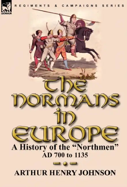 The Normans in Europe: a History of the "Northmen" AD 700 to 1135 by Arthur Henry Johnson