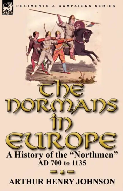 The Normans in Europe: a History of the "Northmen" AD 700 to 1135 by Arthur Henry Johnson