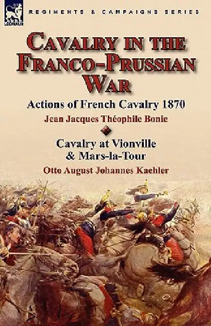 Cavalry in the Franco-Prussian War by Jean Jacques Théophile Bonie, Otto August Johannes Kaehler