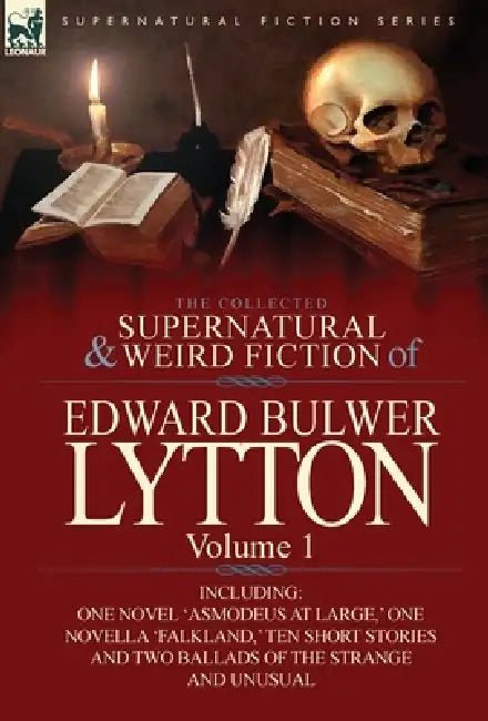 The Collected Supernatural and Weird Fiction of Edward Bulwer Lytton-Volume 1: Including One Novel 'Asmodeus at Large, ' One Novella 'Falkland, ' Ten by Edward Bulwer Lytton Lytton