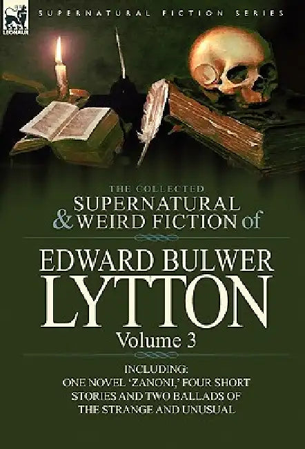 The Collected Supernatural and Weird Fiction of Edward Bulwer Lytton-Volume 3: Including One Novel 'Zanoni, ' Four Short Stories and Two Ballads of Th by Edward Bulwer Lytton Lytton