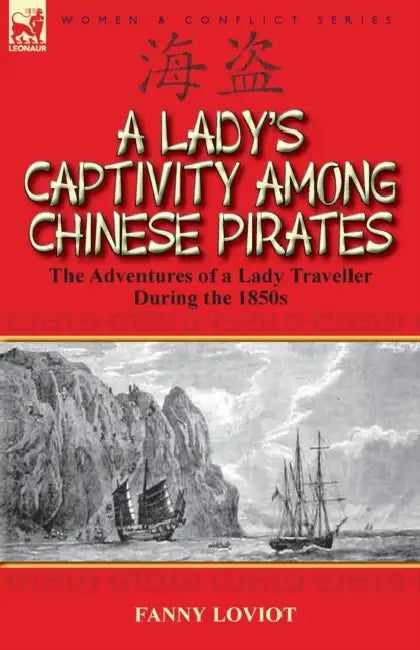 A Lady's Captivity Among Chinese Pirates: the Adventures of a Lady Traveller During the 1850s by Fanny Loviot