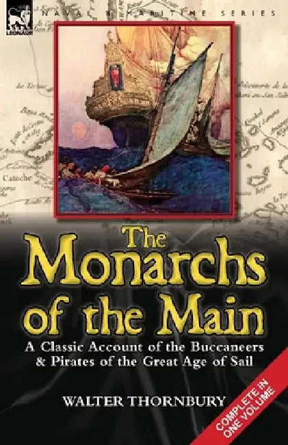The Monarchs of the Main: a Classic Account of the Buccaneers & Pirates of the Great Age of Sail by Walter Thornbury