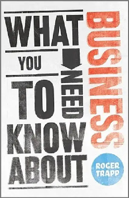 What You Need to Know about Business by Roger Trapp