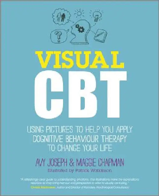 Visual CBT: Using Pictures to Help You Apply Cognitive Behaviour Therapy to Change Your Life by Avy Joseph